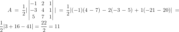 A=\frac12|\begin{vmatrix} -1 & 2 &1 \\ -3 & 4 &1 \\ 5 & 7 &1 \end{vmatrix}|=\frac12|(-1)(4-7)-2(-3-5)+1(-21-20)|=\frac12|3+16-41|=\frac{22}2=11